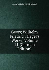 Georg Wilhelm Friedrich Hegel's Werke, Volume 11 (German Edition)