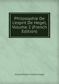 Philosophie De L'esprit De Hegel, Volume 2 (French Edition)