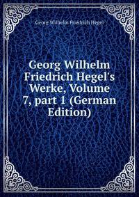 Georg Wilhelm Friedrich Hegel's Werke, Volume 7, part 1 (German Edition)