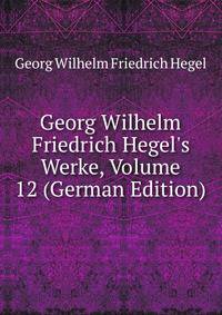 Georg Wilhelm Friedrich Hegel's Werke, Volume 12 (German Edition)
