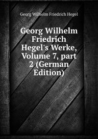Georg Wilhelm Friedrich Hegel's Werke, Volume 7, part 2 (German Edition)