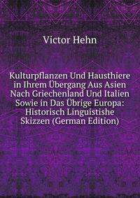 Kulturpflanzen Und Hausthiere in Ihrem Ubergang Aus Asien Nach Griechenland Und Italien Sowie in Das Ubrige Europa: Historisch Linguistishe Skizzen (German Edition)