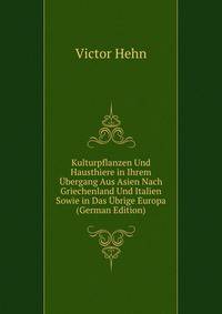 Kulturpflanzen Und Hausthiere in Ihrem Ubergang Aus Asien Nach Griechenland Und Italien Sowie in Das Ubrige Europa (German Edition)