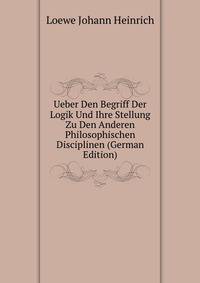 Ueber Den Begriff Der Logik Und Ihre Stellung Zu Den Anderen Philosophischen Disciplinen (German Edition)