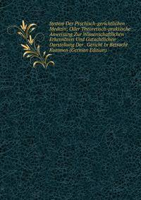 System Der Psychisch-gerichtlichen Medizin; Oder Theoretisch-praktische Anweisung Zur Wissenschaftlichen Erkenntniss Und Gutachtlichen Darstellung Der . Gericht In Betracht Kommen (German Edition)