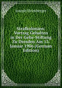 Strafkolonien: Vortrag Gehalten in Der Gehe-Stiftung Zu Dresden Am 13. Januar 1906 (German Edition)
