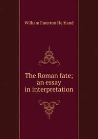 The Roman fate; an essay in interpretation