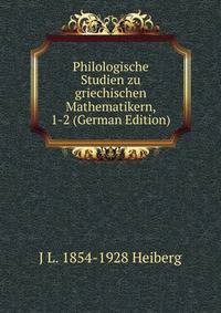 Philologische Studien zu griechischen Mathematikern, 1-2 (German Edition)