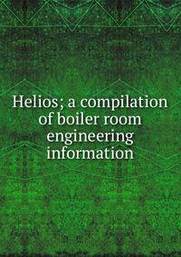 Helios; a compilation of boiler room engineering information