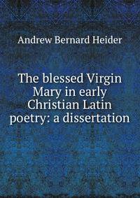 The blessed Virgin Mary in early Christian Latin poetry: a dissertation