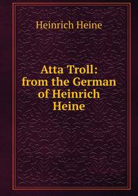 Atta Troll: from the German of Heinrich Heine