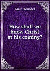 How shall we know Christ at his coming?