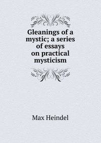 Gleanings of a mystic; a series of essays on practical mysticism