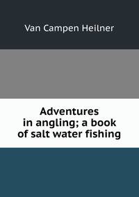 Adventures in angling; a book of salt water fishing