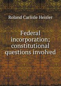 Federal incorporation; constitutional questions involved