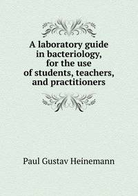 A laboratory guide in bacteriology, for the use of students, teachers, and practitioners