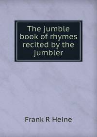 The jumble book of rhymes recited by the jumbler