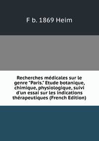 Recherches m?dicales sur le genre "Paris." Etude botanique, chimique, physiologique, suivi d'un essai sur les indications th?rapeutiques (French Edition)