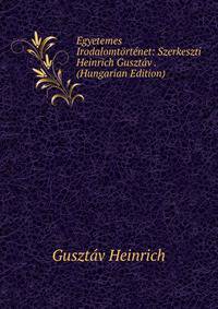 Egyetemes Irodalomtortenet: Szerkeszti Heinrich Gusztav . (Hungarian Edition)