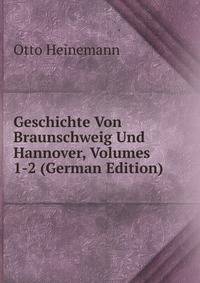 Geschichte Von Braunschweig Und Hannover, Volumes 1-2 (German Edition)