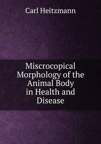 Miscrocopical Morphology of the Animal Body in Health and Disease