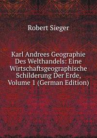 Karl Andrees Geographie Des Welthandels: Eine Wirtschaftsgeographische Schilderung Der Erde, Volume 1 (German Edition)
