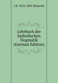 Lehrbuch der katholischen Dogmatik (German Edition)