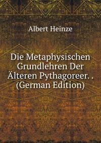 Die Metaphysischen Grundlehren Der Alteren Pythagoreer. . (German Edition)