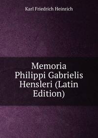Memoria Philippi Gabrielis Hensleri (Latin Edition)