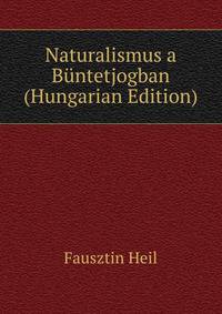 Naturalismus a Buntetjogban (Hungarian Edition)