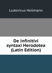 De infinitivi syntaxi Herodotea (Latin Edition)