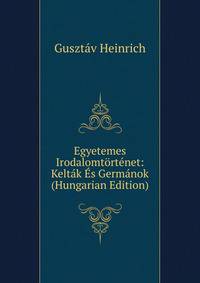 Egyetemes Irodalomtortenet: Keltak Es Germanok (Hungarian Edition)
