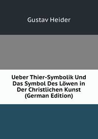 Ueber Thier-Symbolik Und Das Symbol Des Lowen in Der Christlichen Kunst (German Edition)