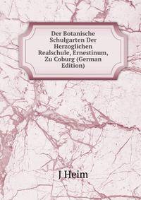 Der Botanische Schulgarten Der Herzoglichen Realschule, Ernestinum, Zu Coburg (German Edition)