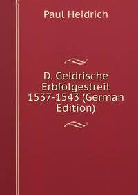 D. Geldrische Erbfolgestreit 1537-1543 (German Edition)