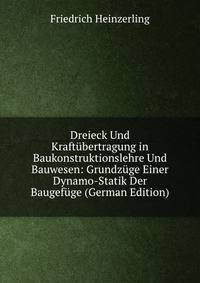 Dreieck Und Kraftubertragung in Baukonstruktionslehre Und Bauwesen: Grundzuge Einer Dynamo-Statik Der Baugefuge (German Edition)