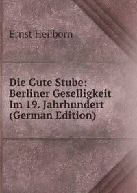 Die Gute Stube: Berliner Geselligkeit Im 19. Jahrhundert (German Edition)