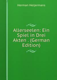 Allerseelen: Ein Spiel in Drei Akten . (German Edition)