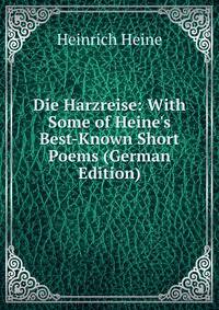 Die Harzreise: With Some of Heine's Best-Known Short Poems (German Edition)