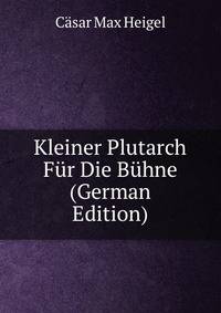 Kleiner Plutarch Fur Die Buhne (German Edition)