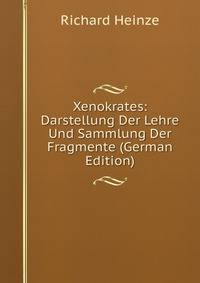 Xenokrates: Darstellung Der Lehre Und Sammlung Der Fragmente (German Edition)
