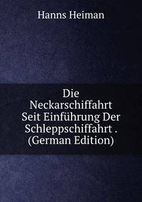 Die Neckarschiffahrt Seit Einfuhrung Der Schleppschiffahrt . (German Edition)