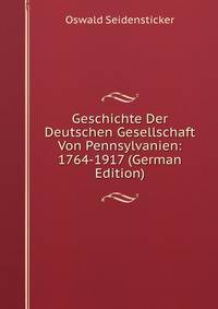 Geschichte Der Deutschen Gesellschaft Von Pennsylvanien: 1764-1917 (German Edition)