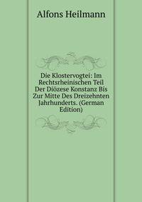 Die Klostervogtei: Im Rechtsrheinischen Teil Der Diozese Konstanz Bis Zur Mitte Des Dreizehnten Jahrhunderts. (German Edition)