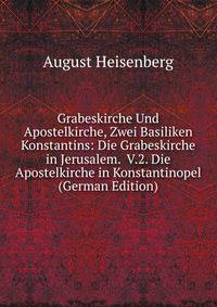 Grabeskirche Und Apostelkirche, Zwei Basiliken Konstantins: Die Grabeskirche in Jerusalem. V.2. Die Apostelkirche in Konstantinopel (German Edition)