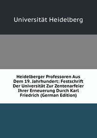 Heidelberger Professoren Aus Dem 19. Jahrhundert: Festschrift Der Universitat Zur Zentenarfeier Ihrer Erneuerung Durch Karl Friedrich (German Edition)
