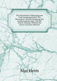 Die Kunstlichen Nahrpraparate Und Anregungsmittel: Mit Besonderer Berucksichtigung Der Ernahrungstherapie Und Mit Einem Anhang: Diatetische Kuren (German Edition)
