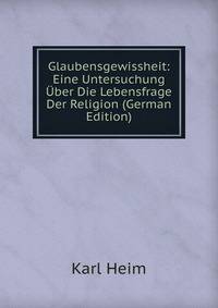 Glaubensgewissheit: Eine Untersuchung Uber Die Lebensfrage Der Religion (German Edition)