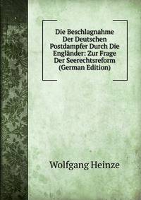Die Beschlagnahme Der Deutschen Postdampfer Durch Die Englander: Zur Frage Der Seerechtsreform (German Edition)