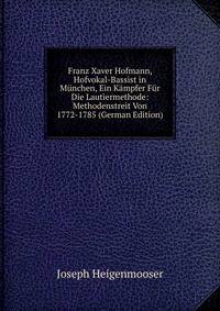 Franz Xaver Hofmann, Hofvokal-Bassist in Munchen, Ein Kampfer Fur Die Lautiermethode: Methodenstreit Von 1772-1785 (German Edition)